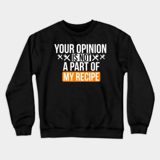 Your Opinion is not a part of my recipe Crewneck Sweatshirt